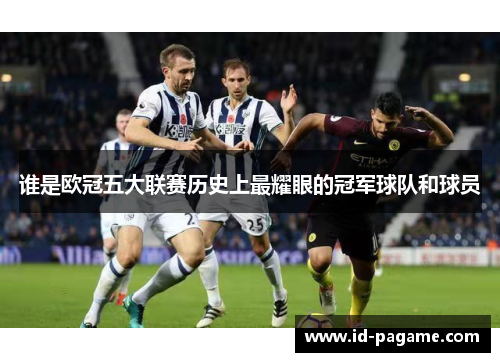谁是欧冠五大联赛历史上最耀眼的冠军球队和球员