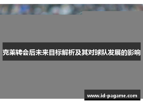 克莱转会后未来目标解析及其对球队发展的影响