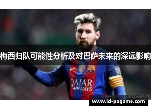 梅西归队可能性分析及对巴萨未来的深远影响