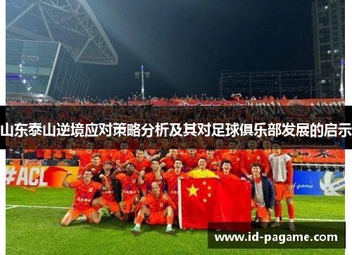 山东泰山逆境应对策略分析及其对足球俱乐部发展的启示