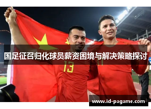 国足征召归化球员薪资困境与解决策略探讨