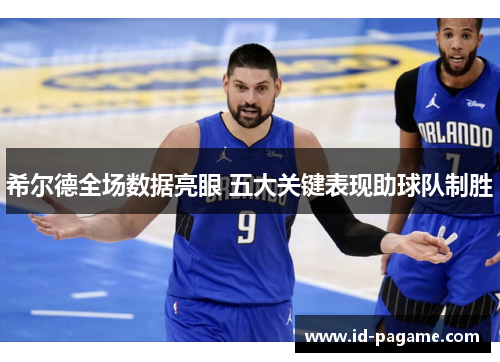 希尔德全场数据亮眼 五大关键表现助球队制胜
