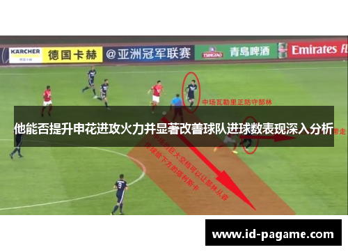 他能否提升申花进攻火力并显著改善球队进球数表现深入分析