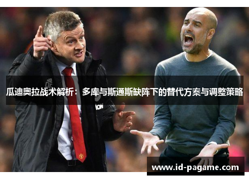 瓜迪奥拉战术解析：多库与斯通斯缺阵下的替代方案与调整策略