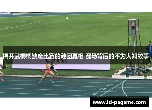 揭开武桐桐缺席比赛的谜团真相 赛场背后的不为人知故事