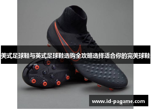 美式足球鞋与英式足球鞋选购全攻略选择适合你的完美球鞋