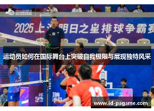 运动员如何在国际舞台上突破自我极限与展现独特风采