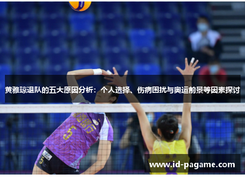 黄雅琼退队的五大原因分析:个人选择、伤病困扰与奥运前景等因素探讨 黄雅琼退队的五大原因分析:个人选择、伤病困扰与奥运前景等因素探讨