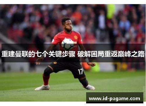 重建曼联的七个关键步骤 破解困局重返巅峰之路 重建曼联的七个关键步骤 破解困局重返巅峰之路