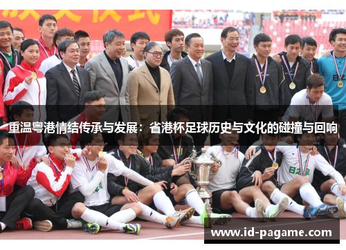重温粤港情结传承与发展:省港杯足球历史与文化的碰撞与回响 重温粤港情结传承与发展:省港杯足球历史与文化的碰撞与回响
