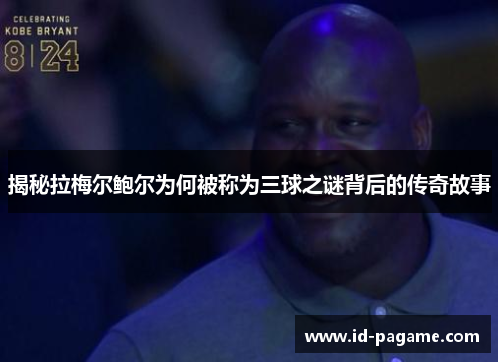 揭秘拉梅尔鲍尔为何被称为三球之谜背后的传奇故事 揭秘拉梅尔鲍尔为何被称为三球之谜背后的传奇故事