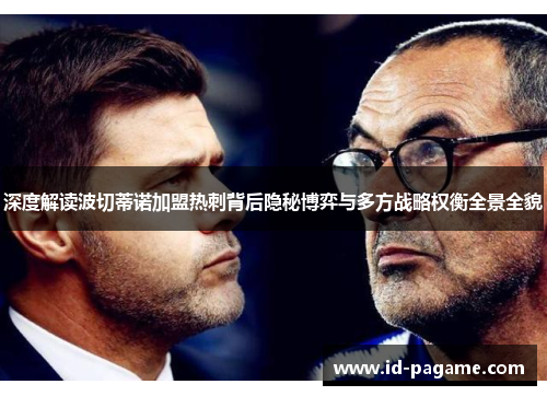 深度解读波切蒂诺加盟热刺背后隐秘博弈与多方战略权衡全景全貌