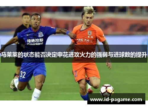 马莱莱的状态能否决定申花进攻火力的强弱与进球数的提升
