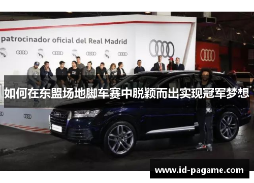 如何在东盟场地脚车赛中脱颖而出实现冠军梦想 如何在东盟场地脚车赛中脱颖而出实现冠军梦想