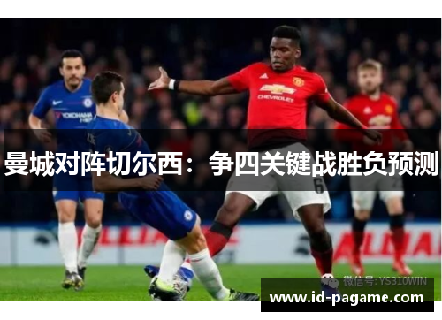 曼城对阵切尔西：争四关键战胜负预测