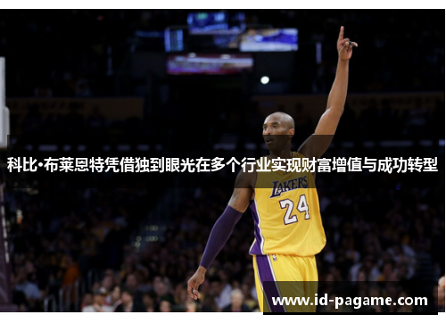 科比·布莱恩特凭借独到眼光在多个行业实现财富增值与成功转型 科比·布莱恩特凭借独到眼光在多个行业实现财富增值与成功转型