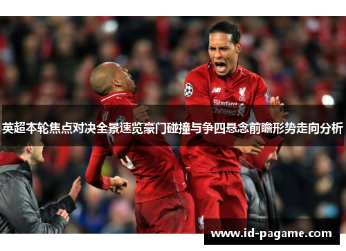 英超本轮焦点对决全景速览豪门碰撞与争四悬念前瞻形势走向分析