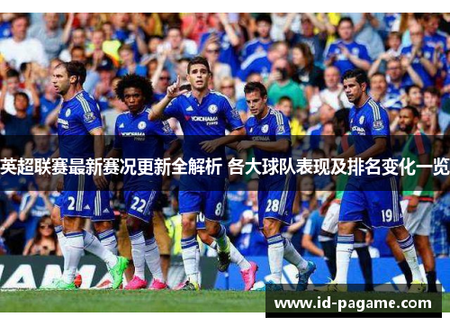 英超联赛最新赛况更新全解析 各大球队表现及排名变化一览