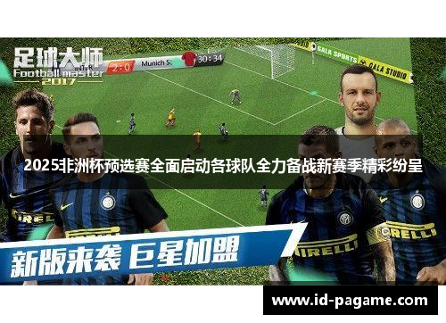 2025非洲杯预选赛全面启动各球队全力备战新赛季精彩纷呈