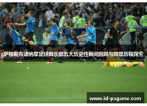 萨格勒布迪纳摩足球俱乐部五大历史性瞬间回顾与辉煌历程探索 萨格勒布迪纳摩足球俱乐部五大历史性瞬间回顾与辉煌历程探索