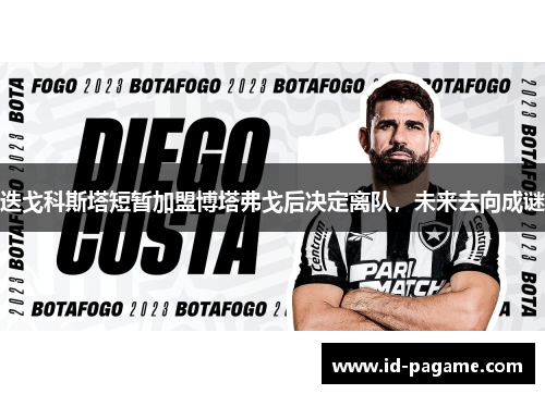 迭戈科斯塔短暂加盟博塔弗戈后决定离队，未来去向成谜