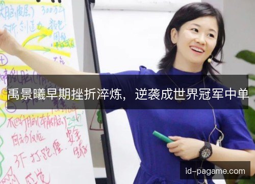 禹景曦早期挫折淬炼，逆袭成世界冠军中单